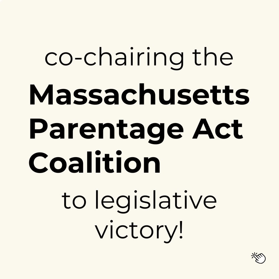 graphic saying: co-chairing the Massachusetts Parentage Act Coalition to legislative victory! [this graphic is clickable]